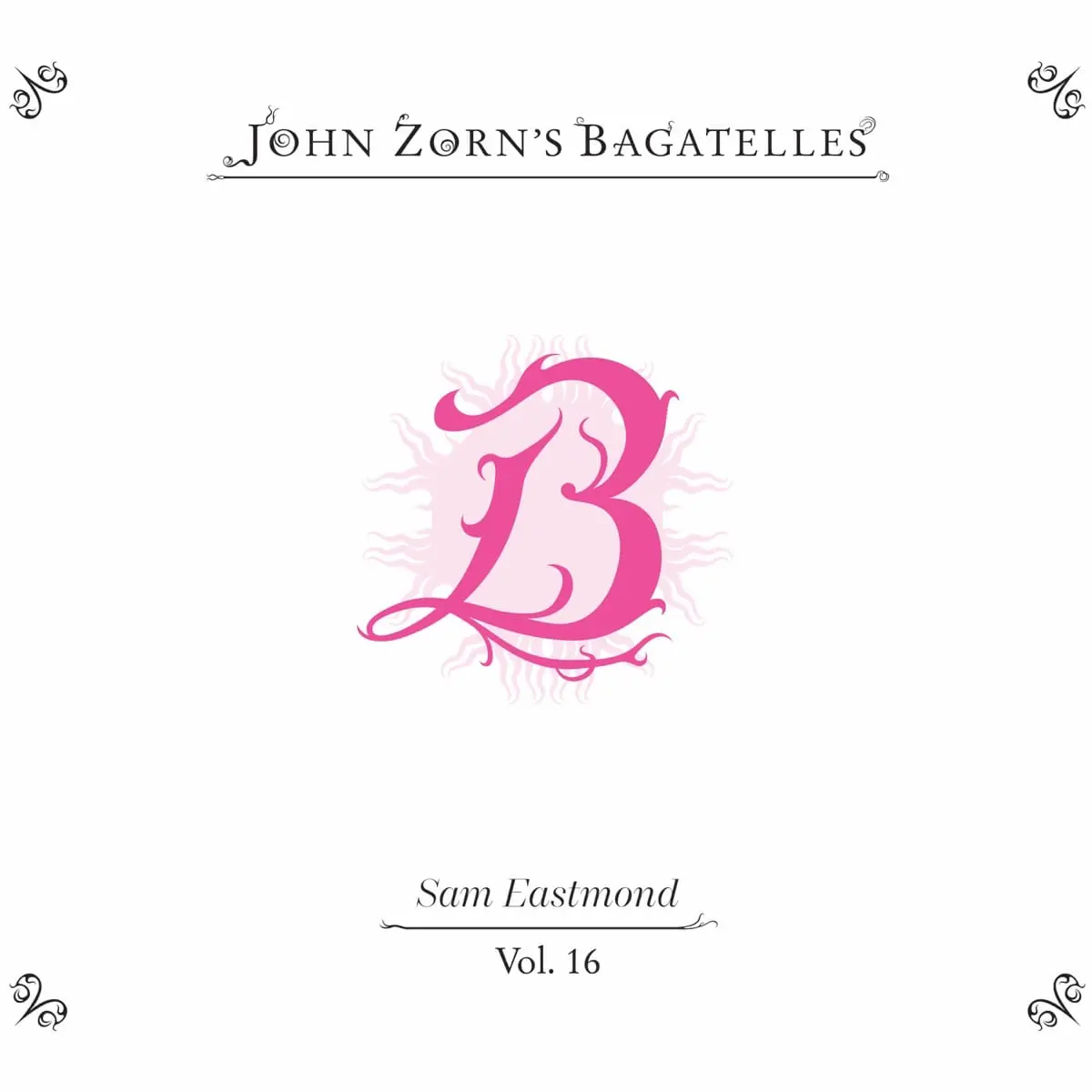 Sam Eastmond: John Zorn’s Bagatelles Vol 16